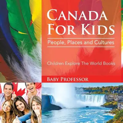Kanada gyerekeknek: People, Places and Cultures - Children Explore The World Books - Gyermekek felfedezik a világot Könyvek - Canada For Kids: People, Places and Cultures - Children Explore The World Books