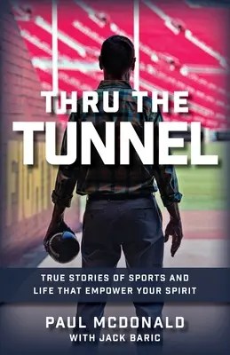 Az alagúton át: Igaz történetek a sportról és az életről, amelyek megerősítik a lelkedet - Thru The Tunnel: True Stories of Sports and Life that Empower Your Spirit