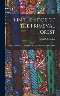 Az őserdő szélén: Egy orvos tapasztalatai és megfigyelései az Egyenlítői Afrikában. - On the Edge of the Primeval Forest: Experiences and Observations of a Doctor in Equatorial Africa