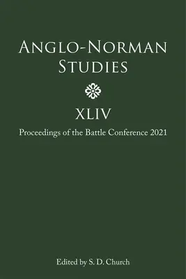 Angol-normann tanulmányok XLIV: A 2021. évi csatakonferencia jegyzőkönyvei - Anglo-Norman Studies XLIV: Proceedings of the Battle Conference 2021