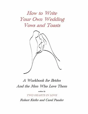 Hogyan írjunk saját esküvői fogadalmakat és köszöntőket: Munkakönyv menyasszonyoknak és az őket szerető férfiaknak - How to Write Your Own Wedding Vows and Toasts: A Workbook for Brides and the Men Who Love Them