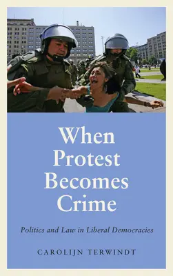 When Protest Becomes Crime: Politika és jog a liberális demokráciákban - When Protest Becomes Crime: Politics and Law in Liberal Democracies