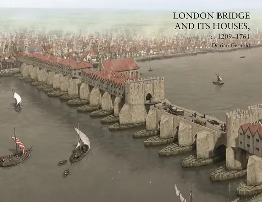 A London Bridge és házai, 1209-1761 között - London Bridge and Its Houses, C. 1209-1761