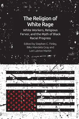 A fehér düh vallása: Vallási buzgalom, fehér munkások és a fekete faji haladás mítosza - The Religion of White Rage: Religious Fervor, White Workers and the Myth of Black Racial Progress