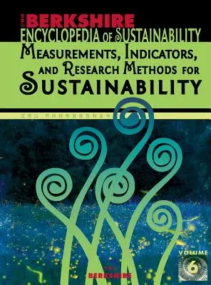 Berkshire Encyclopedia of Sustainability 6/10: A fenntarthatóság mérései, mutatói és kutatási módszerei - Berkshire Encyclopedia of Sustainability 6/10: Measurements, Indicators, and Research Methods for Sustainability