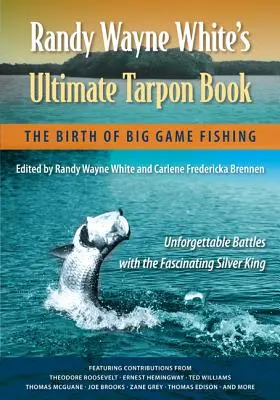 Randy Wayne White Végső Tarpon-könyve: A nagyvadak horgászatának születése - Randy Wayne White's Ultimate Tarpon Book: The Birth of Big Game Fishing