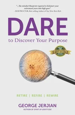 Merd felfedezni a célodat! Nyugdíjba vonulni, újrakapcsolódni, újraindulni - Dare to Discover Your Purpose: Retire, Refire, Rewire