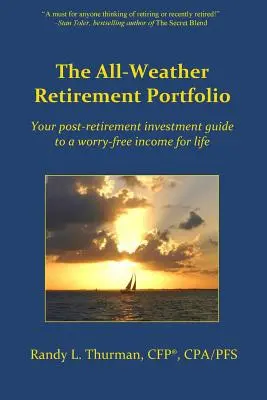 The All-Weather Retirement Portfolio: A nyugdíjazás utáni befektetési útmutató az életre szóló gondtalan jövedelemhez - The All-Weather Retirement Portfolio: Your post-retirement investment guide to a worry-free income for life