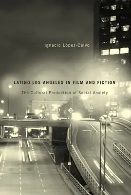 Latino Los Angeles a filmben és a fikcióban: A társadalmi szorongás kulturális termelése - Latino Los Angeles in Film and Fiction: The Cultural Production of Social Anxiety