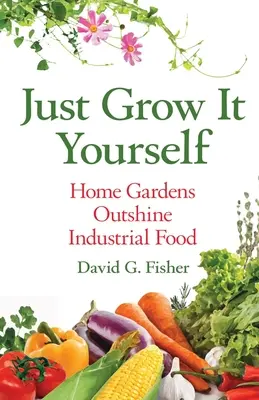 Csak termeszd meg magad: Home Gardens Outshine Industrial Food - Just Grow It Yourself: Home Gardens Outshine Industrial Food