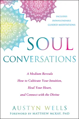 Lelki beszélgetések: Egy médium feltárja, hogyan fejlesztheted az intuíciódat, gyógyíthatod a szívedet, és hogyan kapcsolódhatsz az istenivel - Soul Conversations: A Medium Reveals How to Cultivate Your Intuition, Heal Your Heart, and Connect with the Divine