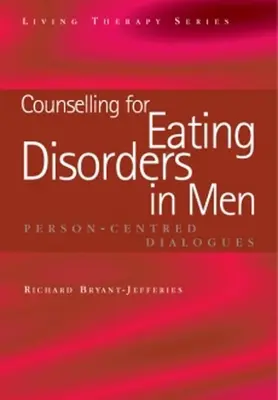 Férfiak étkezési zavarainak tanácsadása: Személyközpontú párbeszédek - Counselling for Eating Disorders in Men: Person-Centred Dialogues