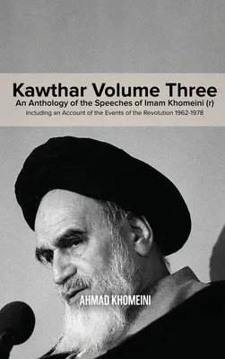 Kawthar harmadik kötet: Khomeini imám (r) beszédeinek antológiája, beleértve az 1962-1978-as forradalom eseményeinek beszámolóját is. - Kawthar Volume Three: An Anthology of the Speeches of Imam Khomeini (r) Including an Account of the Events of the Revolution 1962-1978