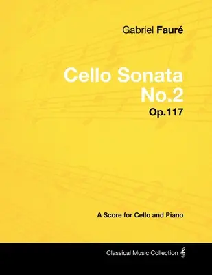 Gabriel Faur - Csellószonáta No.2 - Op.117 - Kotta csellóra és zongorára - Gabriel Faur - Cello Sonata No.2 - Op.117 - A Score for Cello and Piano