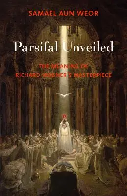 Parsifal leleplezése: Richard Wagner remekművének jelentése - Parsifal Unveiled: The Meaning of Richard Wagner's Masterpiece