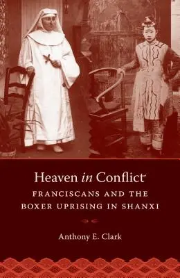 Ég a konfliktusban: A ferencesek és a boxerfelkelés Shanxiban - Heaven in Conflict: Franciscans and the Boxer Uprising in Shanxi