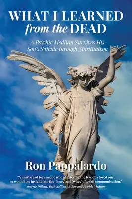 Amit a halottaktól tanultam: Egy médium a spiritualizmus segítségével túléli fia öngyilkosságát - What I Learned from the Dead: A Psychic Medium Survives His Son's Suicide Through Spiritualism