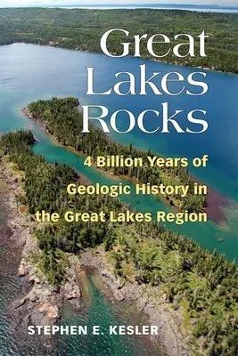 Great Lakes Rocks: A Nagy-tavak régió földtörténetének 4 milliárd éves története - Great Lakes Rocks: 4 Billion Years of Geologic History in the Great Lakes Region