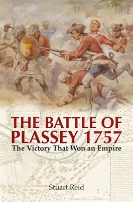 A plasseyi csata 1757: A győzelem, amellyel egy birodalmat nyertek meg - The Battle of Plassey 1757: The Victory That Won an Empire