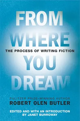 Onnan, ahonnan álmodsz: A fikcióírás folyamata - From Where You Dream: The Process of Writing Fiction