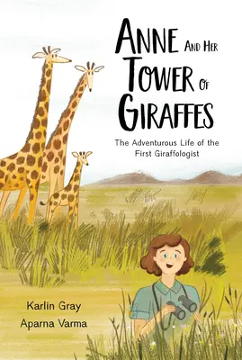 Anne és az ő zsiráftornya: Az első zsiráfológus kalandos élete - Anne and Her Tower of Giraffes: The Adventurous Life of the First Giraffologist