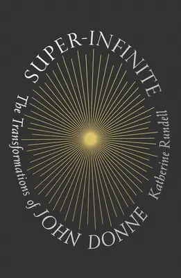 Szuper végtelen: John Donne átalakulásai - Super-Infinite: The Transformations of John Donne