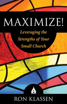 Maximize! A kisegyháza erősségeinek kihasználása Szerző: A kisegyháza erősségeinek kihasználása: Ron Klassen: Ron Klassen - Maximize!: Leveraging the Strengths of Your Small Church Author: Ron Klassen