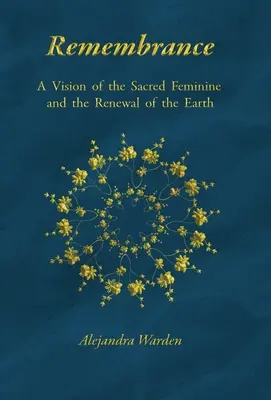 Emlékezés: A szent nőiesség és a Föld megújulásának víziója - Remembrance: A Vision of the Sacred Feminine and the Renewal of the Earth