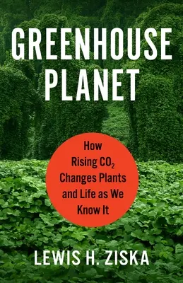 Greenhouse Planet: Hogyan változtatja meg a növények és az általunk ismert életet az emelkedő szén-dioxid-kibocsátás - Greenhouse Planet: How Rising Co2 Changes Plants and Life as We Know It