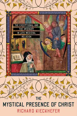 Krisztus misztikus jelenléte: A kivételes és a hétköznapi a késő középkori vallásban - The Mystical Presence of Christ: The Exceptional and the Ordinary in Late Medieval Religion