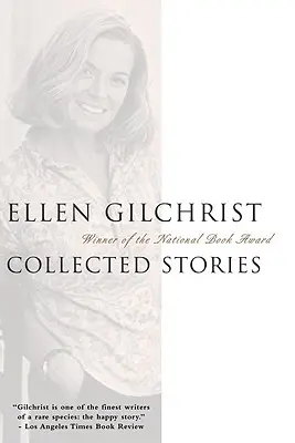 Ellen Gilchrist: Gilristrist: Collected Stories - Ellen Gilchrist: Collected Stories