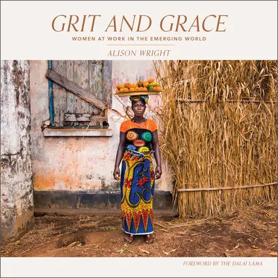 Bátorság és kegyelem: Nők a munkában a feltörekvő világban - Grit and Grace: Women at Work in the Emerging World