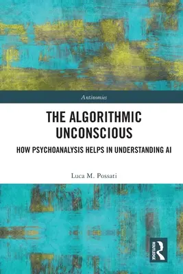 Az algoritmikus tudattalan: Hogyan segít a pszichoanalízis a mesterséges intelligencia megértésében? - The Algorithmic Unconscious: How Psychoanalysis Helps in Understanding AI