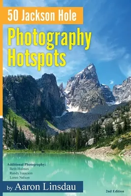 50 Jackson Hole Photography Hotspots: Útmutató fotósoknak és a vadvilág szerelmeseinek - 50 Jackson Hole Photography Hotspots: A Guide for Photographers and Wildlife Enthusiasts