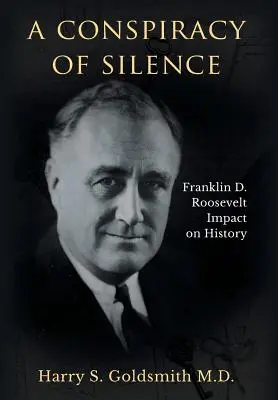 A Conspiracy of Silence: Franklin D. Roosevelt hatása a történelemre - A Conspiracy of Silence: Franklin D. Roosevelt Impact on History