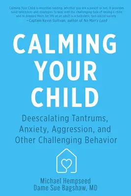 Gyermeked megnyugtatása: A dühkitörések, a szorongás, az agresszió és más kihívást jelentő viselkedésformák leküzdése - Calming Your Child: De-Escalating Tantrums, Anxiety, Aggression, and Other Challenging Behaviors