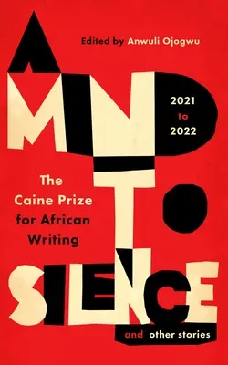 Egy elme a csendre és más történetek: A Caine-díj az afrikai íróknak 2021-22 - A Mind to Silence and Other Stories: The Caine Prize for African Writing 2021-22