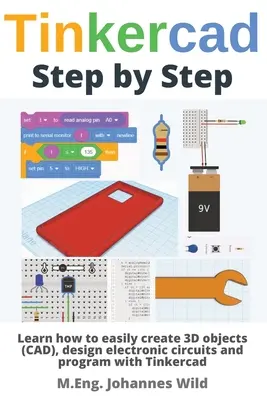 Tinkercad lépésről lépésre: Ismerje meg, hogyan hozhat létre könnyedén 3D objektumokat (CAD), tervezhet elektronikus áramköröket és programozhat a Tinkercad segítségével. - Tinkercad Step by Step: Learn how to easily create 3D objects (CAD), design electronic circuits and program with Tinkercad