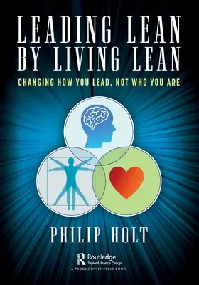 Lean vezetés a Lean életmóddal: Változtass azon, hogy hogyan vezetsz, ne azon, hogy ki vagy - Leading Lean by Living Lean: Changing How You Lead, Not Who You Are