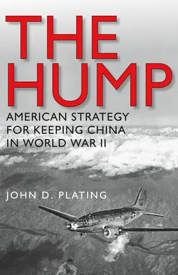 A púp: Amerika stratégiája Kína megtartására a második világháborúban - The Hump: America's Strategy for Keeping China in World War II