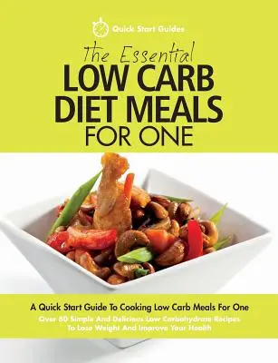 The Essential Low Carb Diet Meals For One: A Quick Start Guide To Cooking Low Carb Meals For One. Több mint 80 egyszerű és ízletes alacsony szénhidráttartalmú recept - The Essential Low Carb Diet Meals For One: A Quick Start Guide To Cooking Low Carb Meals For One. Over 80 Simple And Delicious Low Carbohydrate Recipe