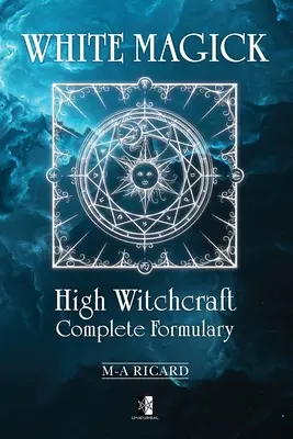 Fehér mágia: Magas boszorkányság teljes formulakönyv - White Magick: High Witchcraft Complete Formulary