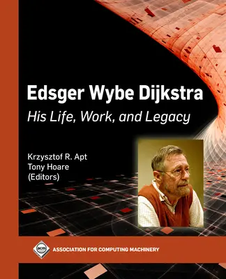 Edsger Wybe Dijkstra: élete, munkássága és hagyatéka - Edsger Wybe Dijkstra: His Life, Work, and Legacy