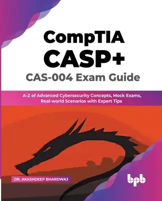 CompTIA CASP+ CAS-004 vizsgakalauz: A-Z haladó kiberbiztonsági fogalmak, próbavizsgák, valós forgatókönyvek szakértői tippekkel - CompTIA CASP+ CAS-004 Exam Guide: A-Z of Advanced Cybersecurity Concepts, Mock Exams, Real-world Scenarios with Expert Tips