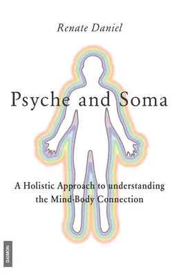 Psyche és Soma - Holisztikus megközelítés az elme és a test kapcsolatának megértéséhez - Psyche and Soma - A Holistic Approach to understanding the Mind-Body Connection