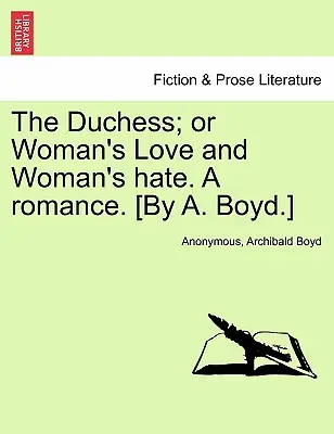 Vévodkyně aneb Ženská láska a ženská nenávist. Román. [A. Boyd.] - The Duchess; or Woman's Love and Woman's hate. A romance. [By A. Boyd.]