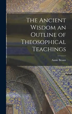 Az ősi bölcsesség A teozófiai tanítások vázlata - The Ancient Wisdom an Outline of Theosophical Teachings