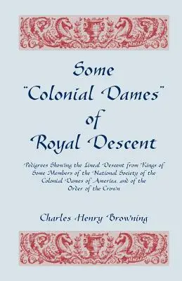 Néhány királyi származású gyarmati hölgy. A Colonial Dames National Society of the Colonial Dames egyes tagjainak királyoktól való származását bemutató törzsfák. - Some Colonial Dames of Royal Descent. Pedigrees Showing the Lineal Descent from Kings of Some Members of the National Society of the Colonial Dames