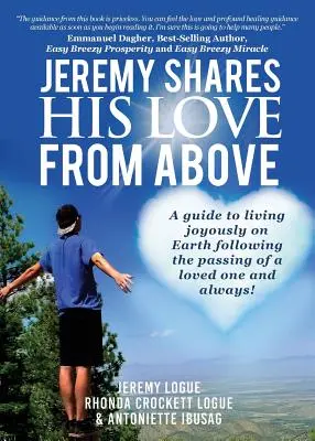 Jeremy megosztja szeretetét fentről: Útmutató ahhoz, hogyan élj örömmel a Földön egy szeretted halála után és mindig! - Jeremy Shares His Love From Above: A guide to living joyously on Earth following the passing of a loved one and always!