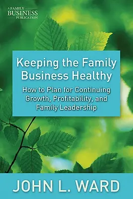 A családi vállalkozás egészségének megőrzése: Hogyan tervezzük meg a folyamatos növekedést, a nyereségességet és a családi vezetést? - Keeping the Family Business Healthy: How to Plan for Continuing Growth, Profitability, and Family Leadership